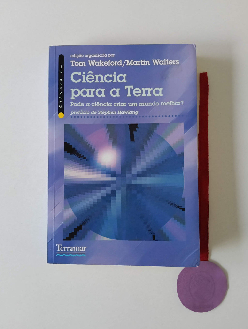 WAKEFORD (Tom) e WALTERS (Martin). - CIÊNCIA PARA A TERRA, Pode a ciência criar um mundo melhor?