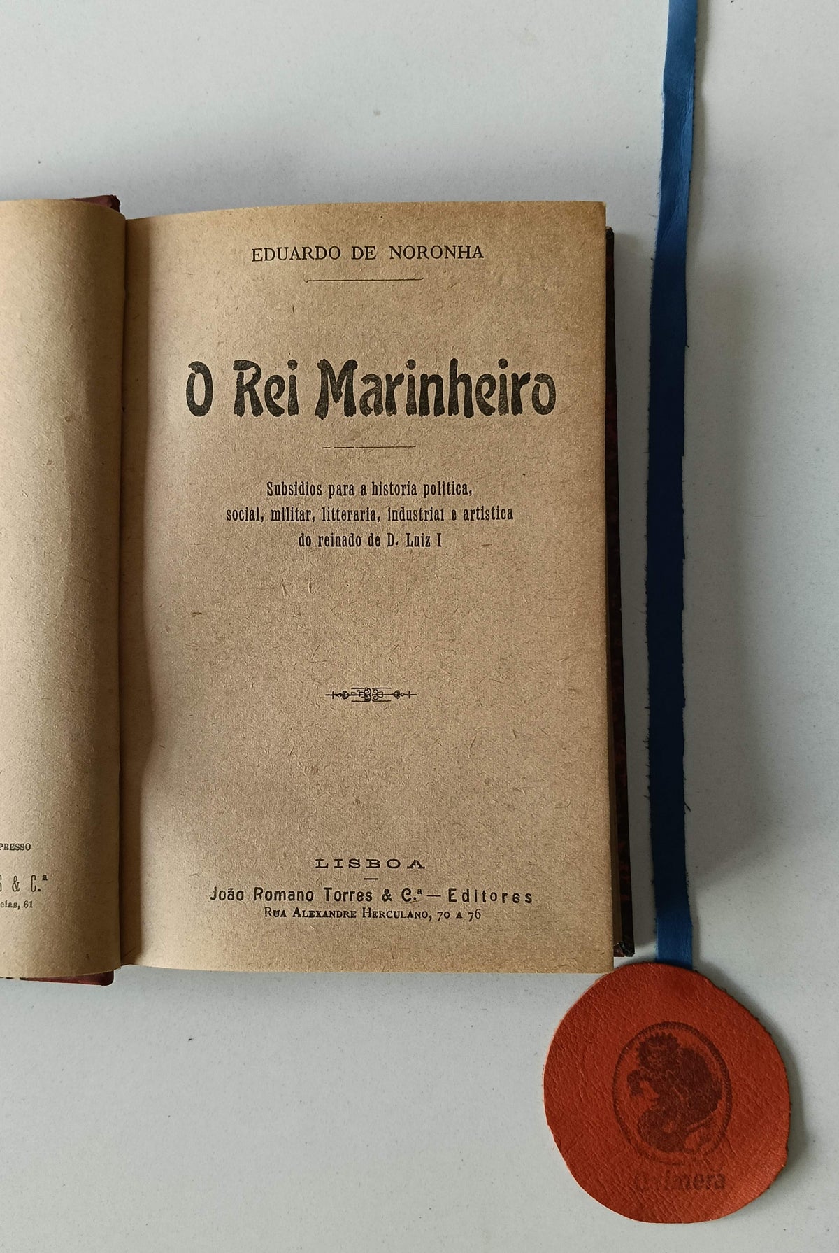 NORONHA (Eduardo de). - O REI MARINHEIRO, subsídios para a história política, social, militar, litteraria, industrial e artistica do reinado de D. Luiz I