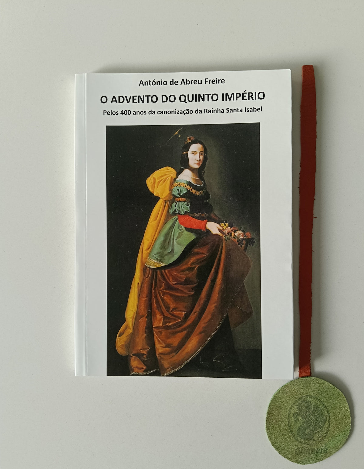 FREIRE (António de). - O ADVENTO DO QUINTO IMPÉRIO, Pelos 400 anos da canonização da Rainha Santa Isabel